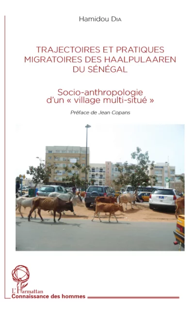Trajectoires et pratiques migratoires des Haalpulaaren du Sénégal. Socio-anthropologie d'un «<small class="fine d-inline"> </small>village multi-situé<small class="fine d-inline"> </small>».